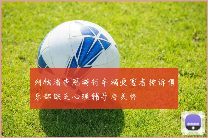 利物浦夺冠游行车祸受害者控诉俱乐部缺乏心理辅导与关怀